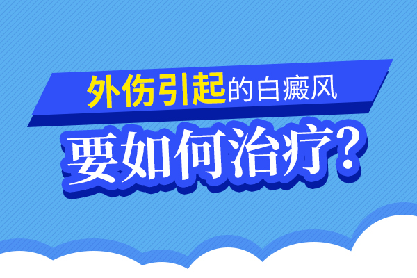 外伤导致的白癜风应该怎么治疗？